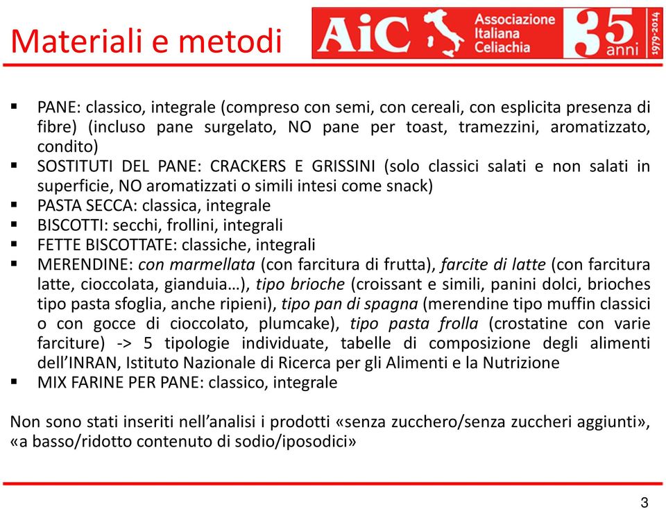 FETTE BISCOTTATE: classiche, integrali MERENDINE: con marmellata (con farcitura di frutta), farcite di latte (con farcitura latte, cioccolata, gianduia ), tipo brioche (croissant e simili, panini