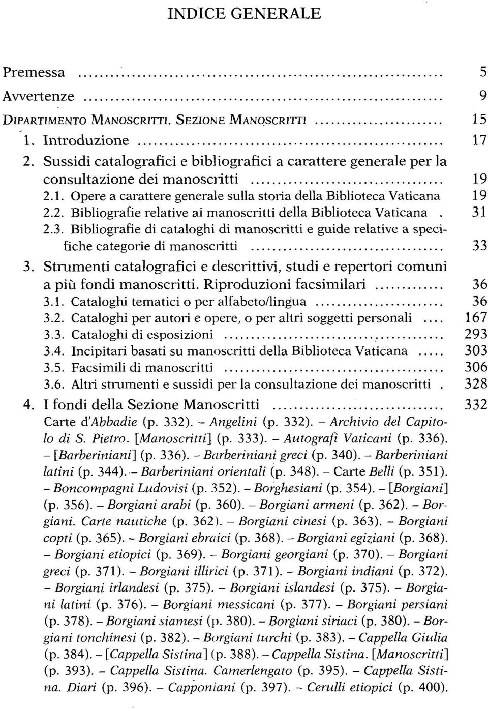 31 2.3. Bibliografie di cataloghi di manoscritti e guide relative a specifiche categorie di manoscritti 33 3. Strumenti catalografici e descrittivi, studi e repertori comuni a più fondi manoscritti.