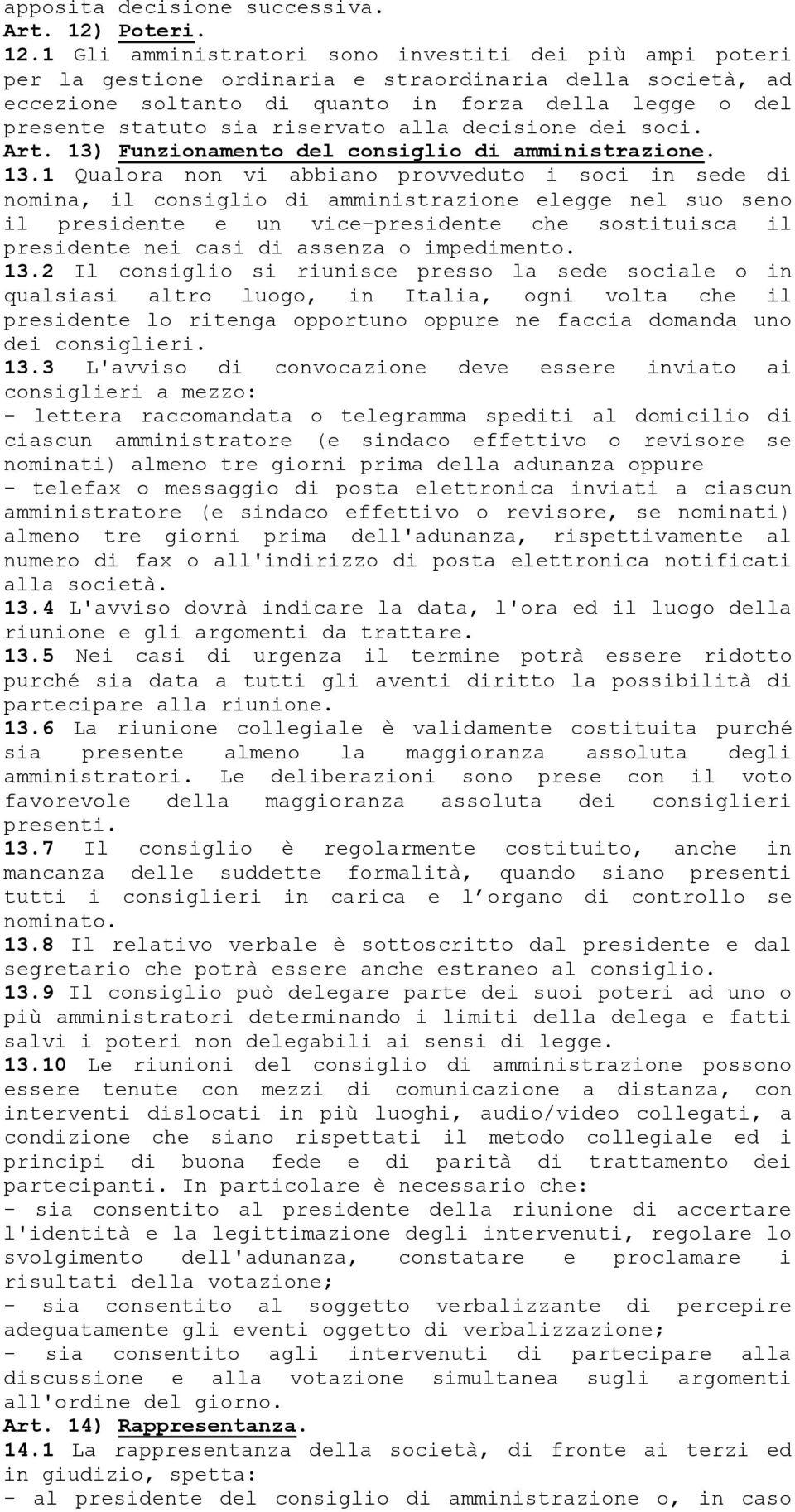 1 Gli amministratori sono investiti dei più ampi poteri per la gestione ordinaria e straordinaria della società, ad eccezione soltanto di quanto in forza della legge o del presente statuto sia