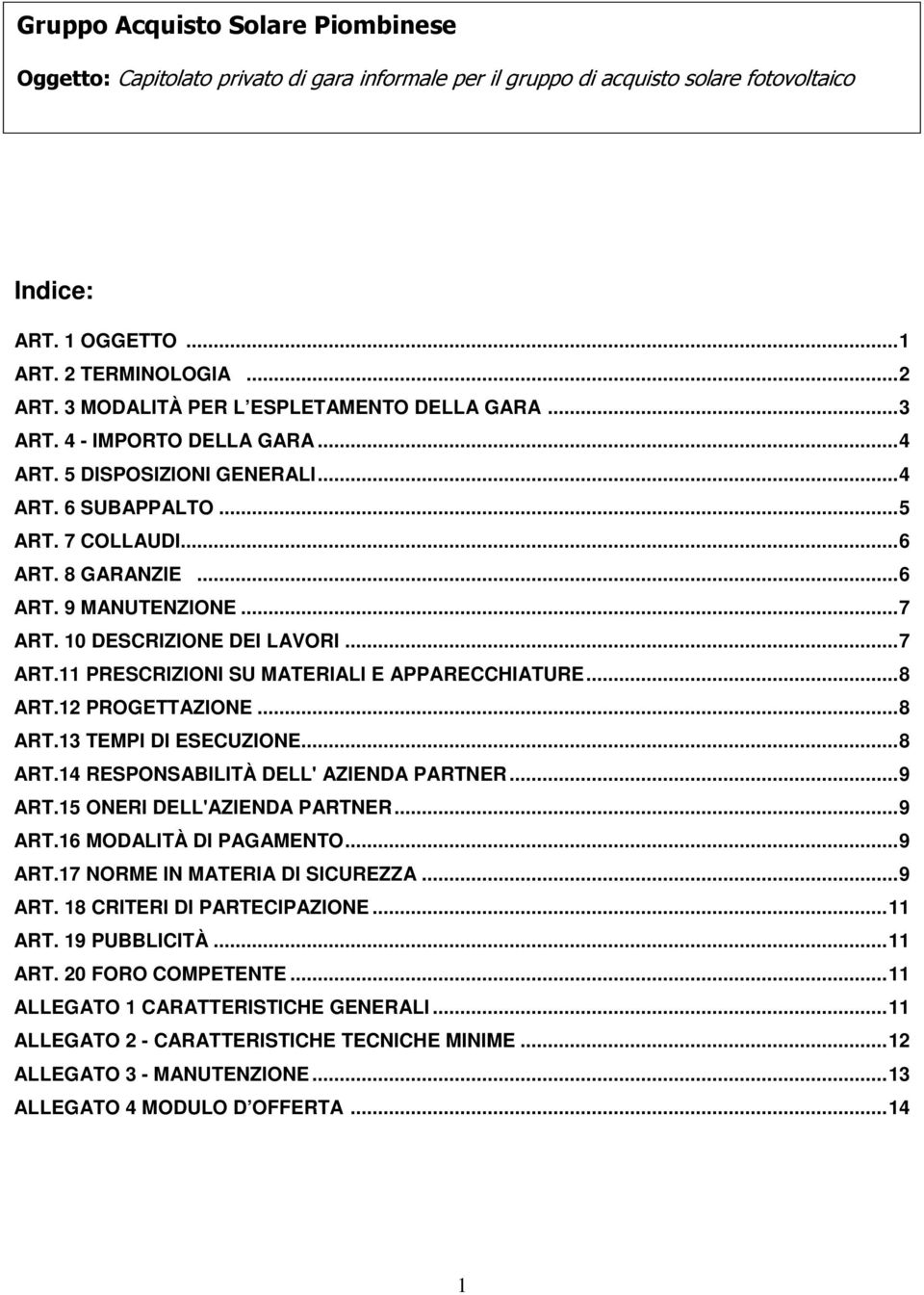 .. 7 ART. 10 DESCRIZIONE DEI LAVORI... 7 ART.11 PRESCRIZIONI SU MATERIALI E APPARECCHIATURE... 8 ART.12 PROGETTAZIONE... 8 ART.13 TEMPI DI ESECUZIONE... 8 ART.14 RESPONSABILITÀ DELL' AZIENDA PARTNER.