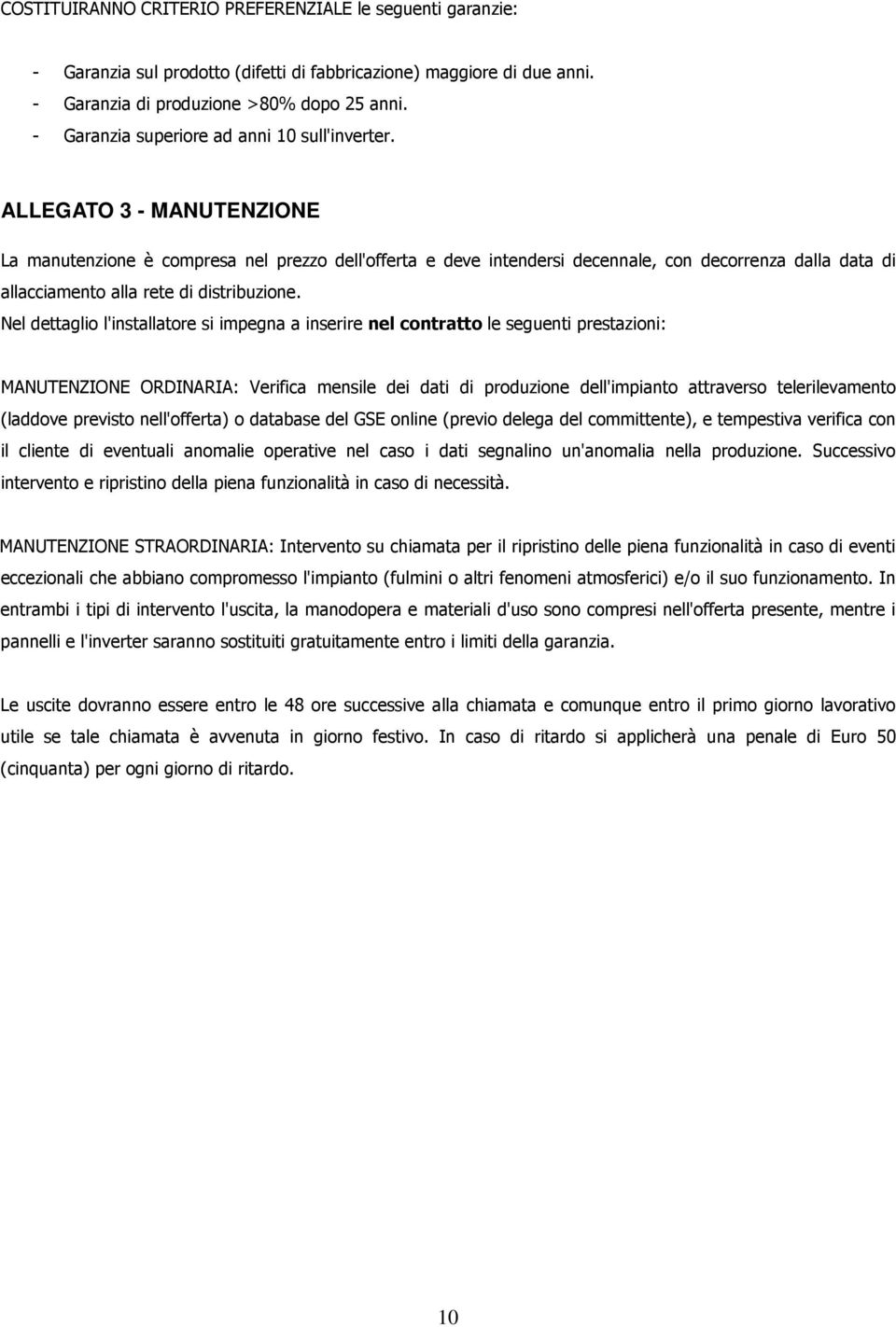 ALLEGATO 3 - MANUTENZIONE La manutenzione è compresa nel prezzo dell'offerta e deve intendersi decennale, con decorrenza dalla data di allacciamento alla rete di distribuzione.