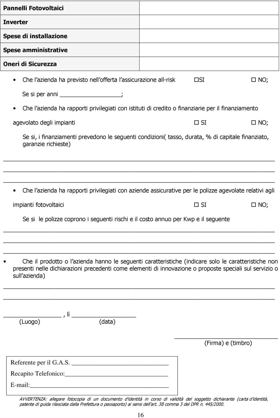 finanziato, garanzie richieste) Che l azienda ha rapporti privilegiati con aziende assicurative per le polizze agevolate relativi agli impianti fotovoltaici SI NO; Se si le polizze coprono i seguenti