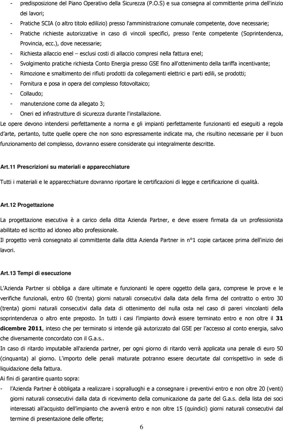 S) e sua consegna al committente prima dell'inizio dei lavori; - Pratiche SCIA (o altro titolo edilizio) presso l'amministrazione comunale competente, dove necessarie; - Pratiche richieste