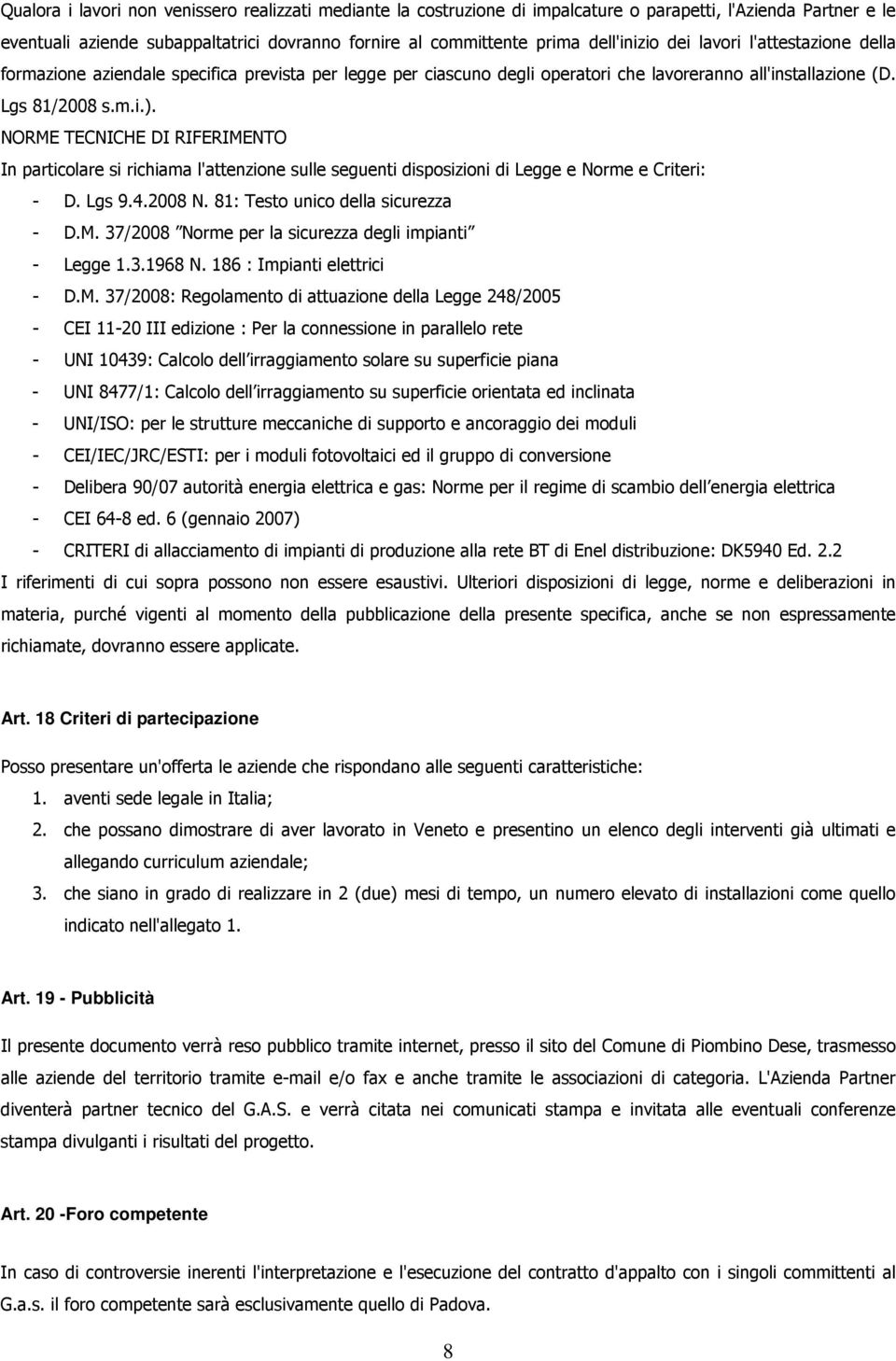 NORME TECNICHE DI RIFERIMENTO In particolare si richiama l'attenzione sulle seguenti disposizioni di Legge e Norme e Criteri: - D. Lgs 9.4.2008 N. 81: Testo unico della sicurezza - D.M. 37/2008 Norme per la sicurezza degli impianti - Legge 1.