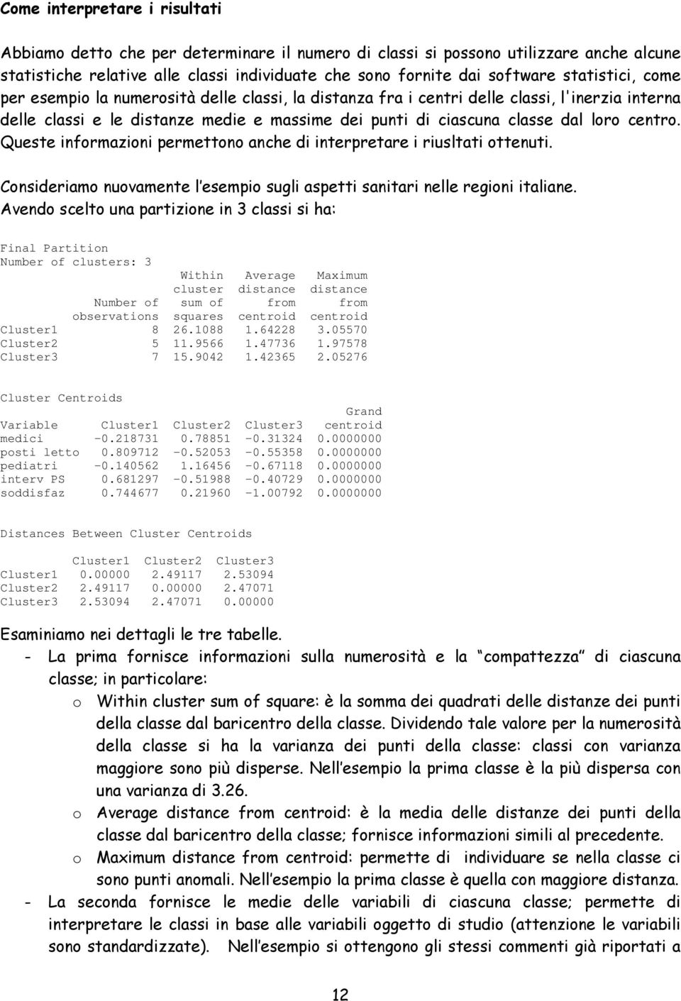 centro. Queste informazioni permettono anche di interpretare i riusltati ottenuti. Consideriamo nuovamente l esempio sugli aspetti sanitari nelle regioni italiane.