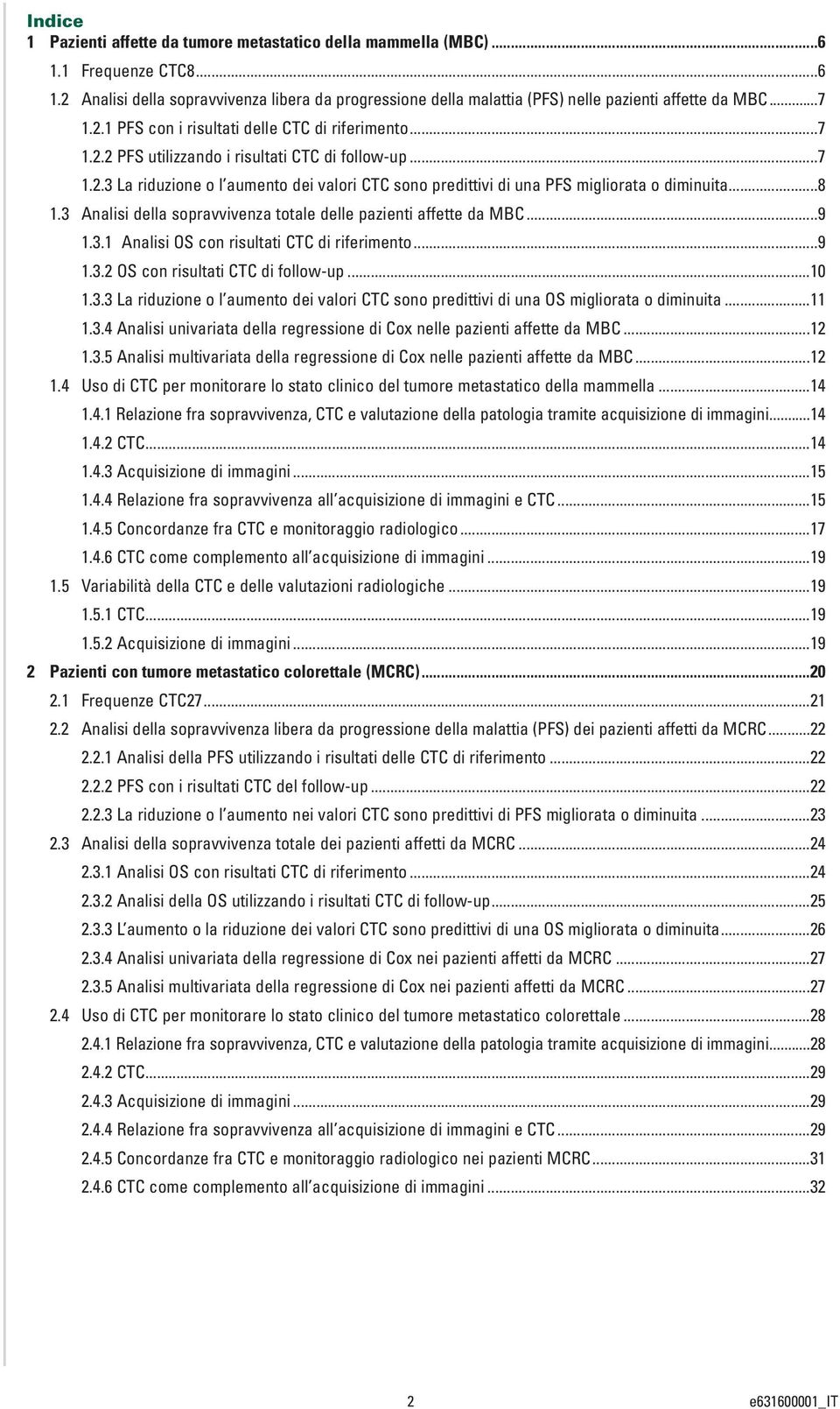 ..8 1.3 Analisi della sopravvivenza totale delle pazienti affette da MBC...9 1.3.1 Analisi OS con risultati CTC di riferimento...9 1.3.2 OS con risultati CTC di follow-up...10 1.3.3 La riduzione o l aumento dei valori CTC sono predittivi di una OS migliorata o diminuita.