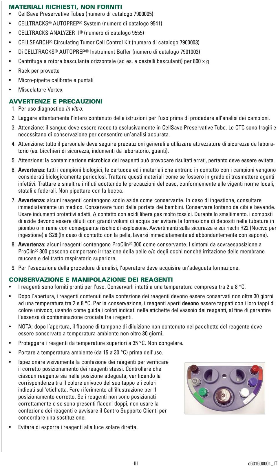 a cestelli basculanti) per 800 x g Rack per provette Micro-pipette calibrate e puntali Miscelatore Vortex AVVERTENZE E PRECAUZIONI 1. Per uso diagnostico in vitro. 2.