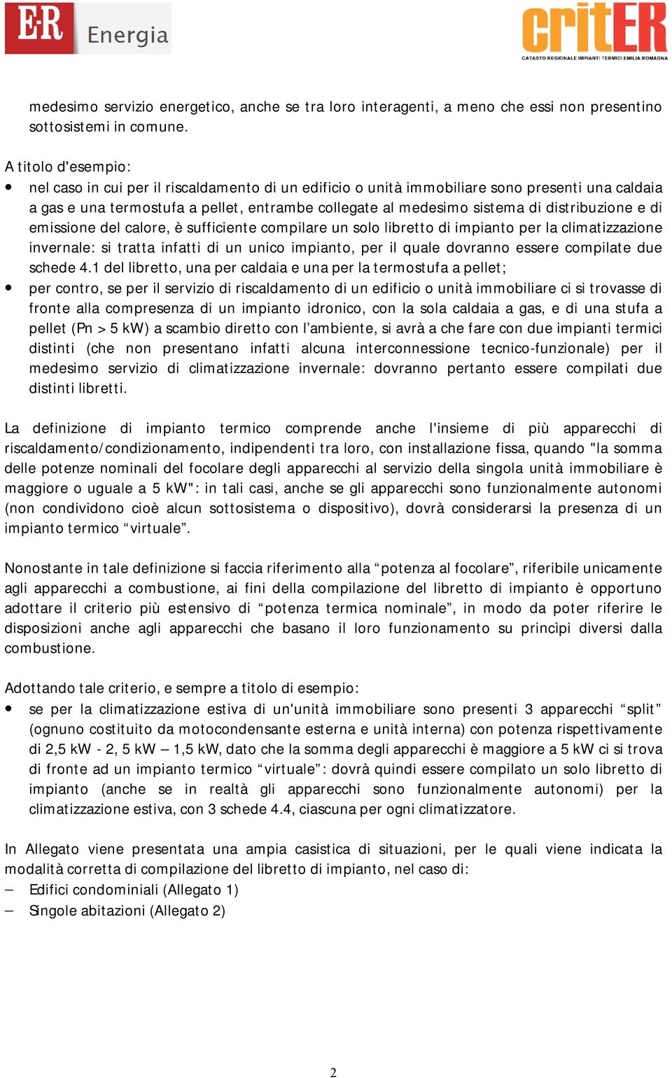 distribuzione e di emissione del calore, è sufficiente compilare un solo libretto di impianto per la climatizzazione invernale: si tratta infatti di un unico impianto, per il quale dovranno essere