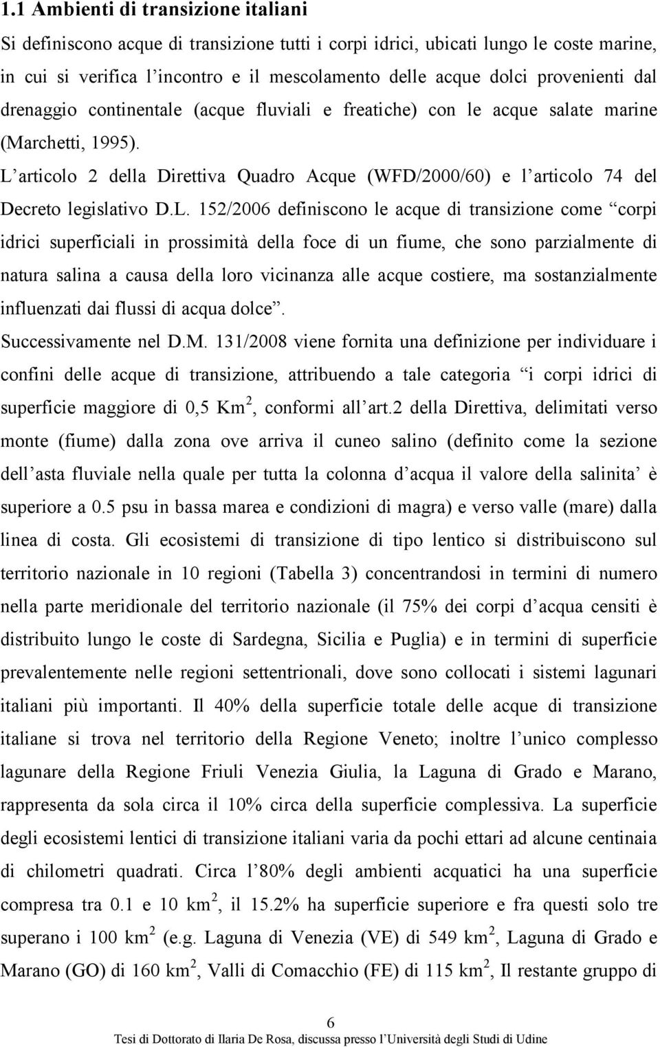 L articolo 2 della Direttiva Quadro Acque (WFD/2000/60) e l articolo 74 del Decreto legislativo D.L. 152/2006 definiscono le acque di transizione come corpi idrici superficiali in prossimità della