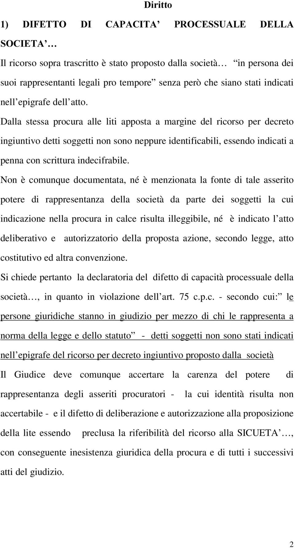 Dalla stessa procura alle liti apposta a margine del ricorso per decreto ingiuntivo detti soggetti non sono neppure identificabili, essendo indicati a penna con scrittura indecifrabile.