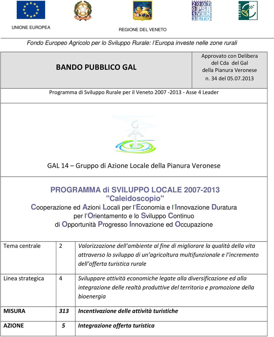 203 Programma di Sviluppo Rurale per il Veneto 2007-203 - Asse 4 Leader GAL 4 Gruppo di Azione Locale della Pianura Veronese PROGRAMMA di SVILUPPO LOCALE 2007-203 "Caleidoscopio" Cooperazione ed