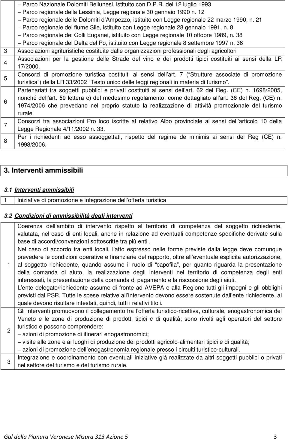 8 Parco regionale dei Colli Euganei, istituito con Legge regionale 0 ottobre 989, n. 38 Parco regionale del Delta del Po, istituito con Legge regionale 8 settembre 997 n.