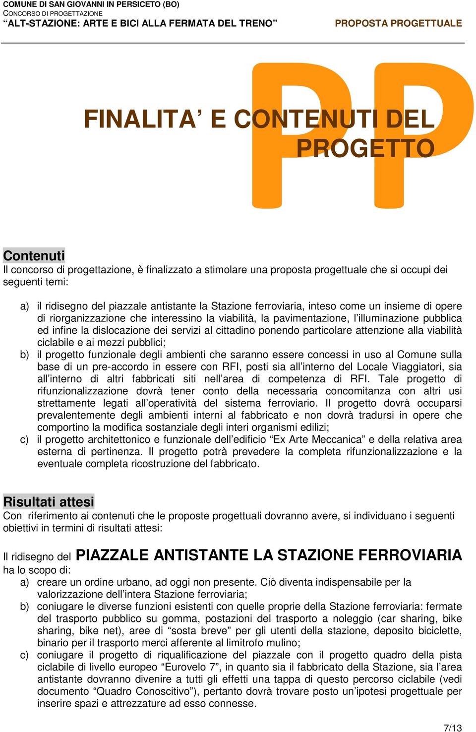 dei servizi al cittadino ponendo particolare attenzione alla viabilità ciclabile e ai mezzi pubblici; b) il progetto funzionale degli ambienti che saranno essere concessi in uso al Comune sulla base