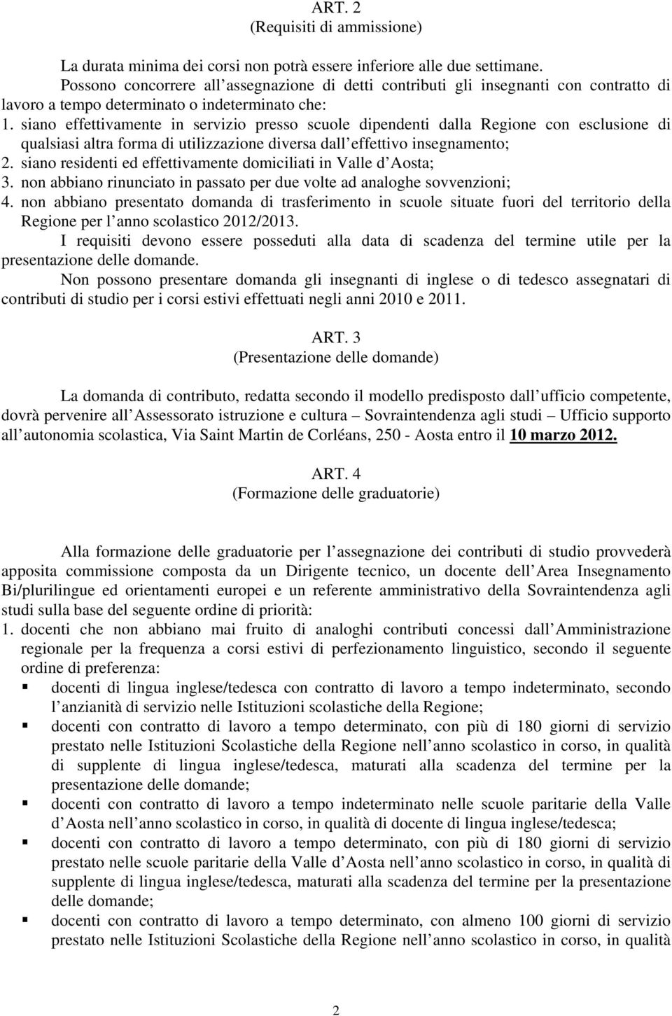 siano effettivamente in servizio presso scuole dipendenti dalla Regione con esclusione di qualsiasi altra forma di utilizzazione diversa dall effettivo insegnamento; 2.