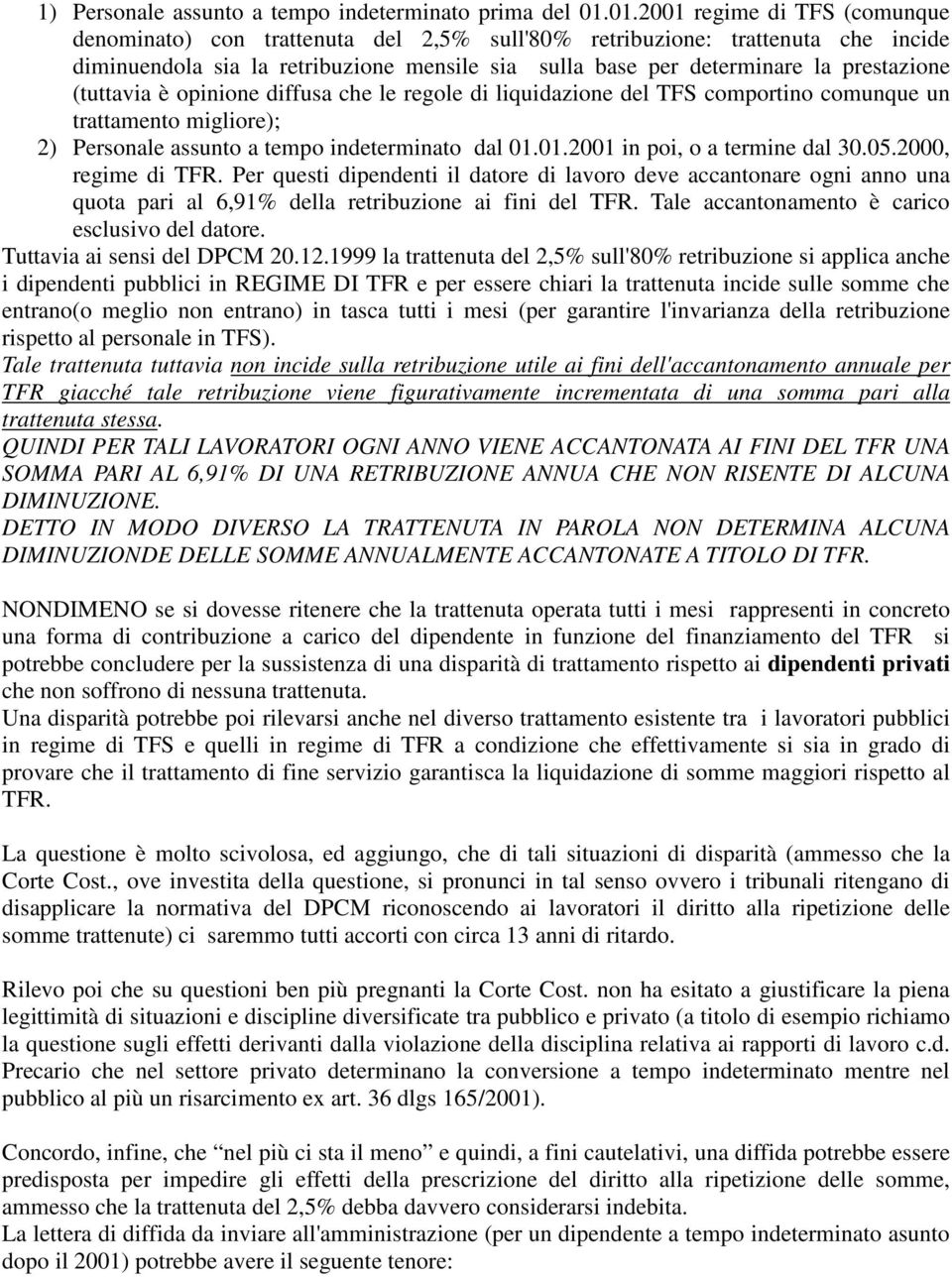 (tuttavia è opinione diffusa che le regole di liquidazione del TFS comportino comunque un trattamento migliore); 2) Personale assunto a tempo indeterminato dal 01.01.2001 in poi, o a termine dal 30.