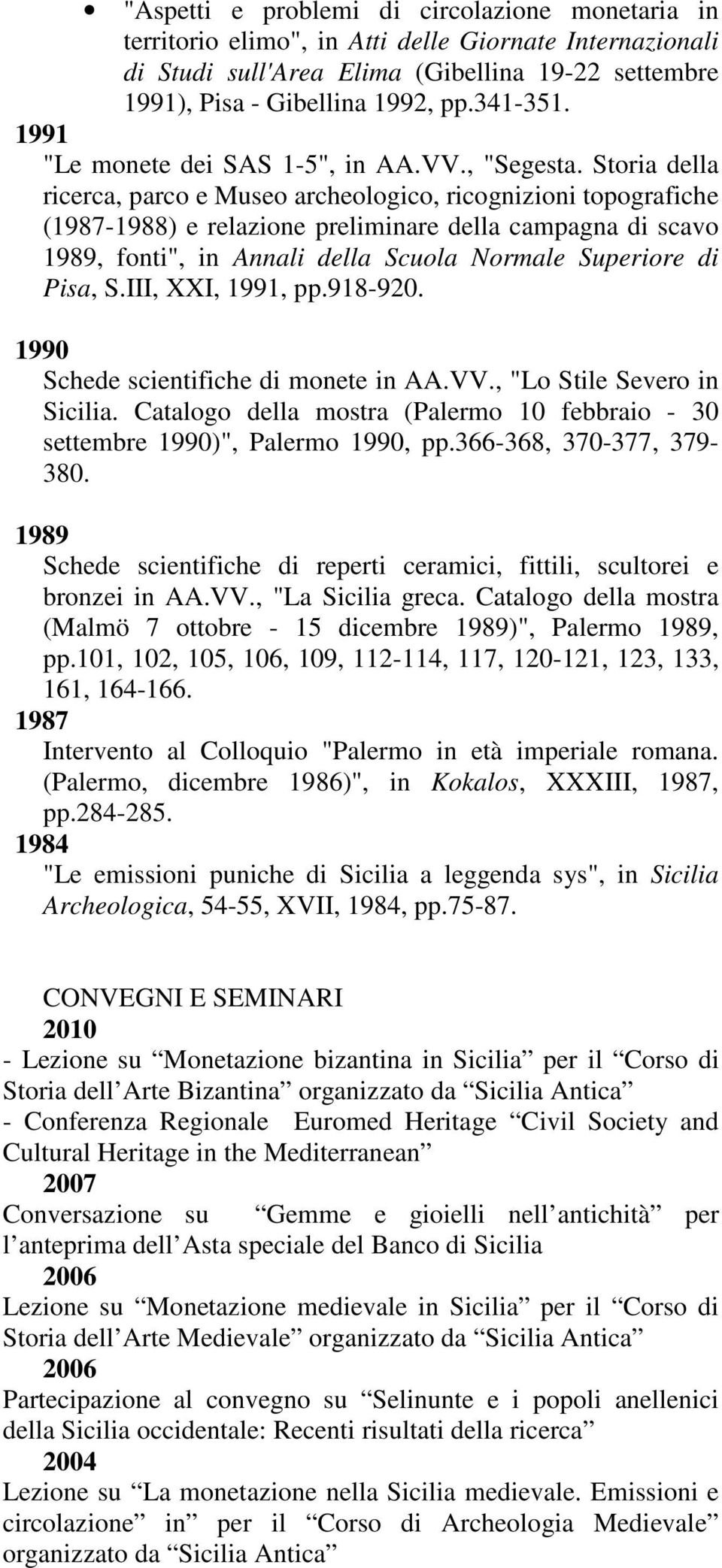 Storia della ricerca, parco e Museo archeologico, ricognizioni topografiche (1987-1988) e relazione preliminare della campagna di scavo 1989, fonti", in Annali della Scuola Normale Superiore di Pisa,