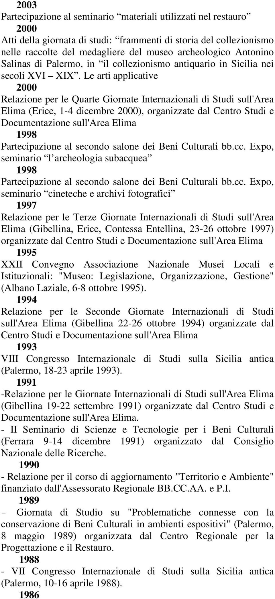 Le arti applicative 2000 Relazione per le Quarte Giornate Internazionali di Studi sull'area Elima (Erice, 1-4 dicembre 2000), organizzate dal Centro Studi e Documentazione sull'area Elima 1998