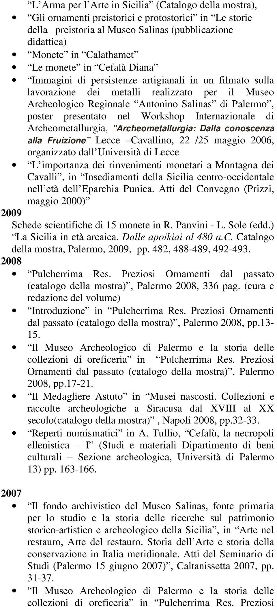 Workshop Internazionale di Archeometallurgia, Archeometallurgia: Dalla conoscenza alla Fruizione Lecce Cavallino, 22 /25 maggio 2006, organizzato dall Università di Lecce L importanza dei