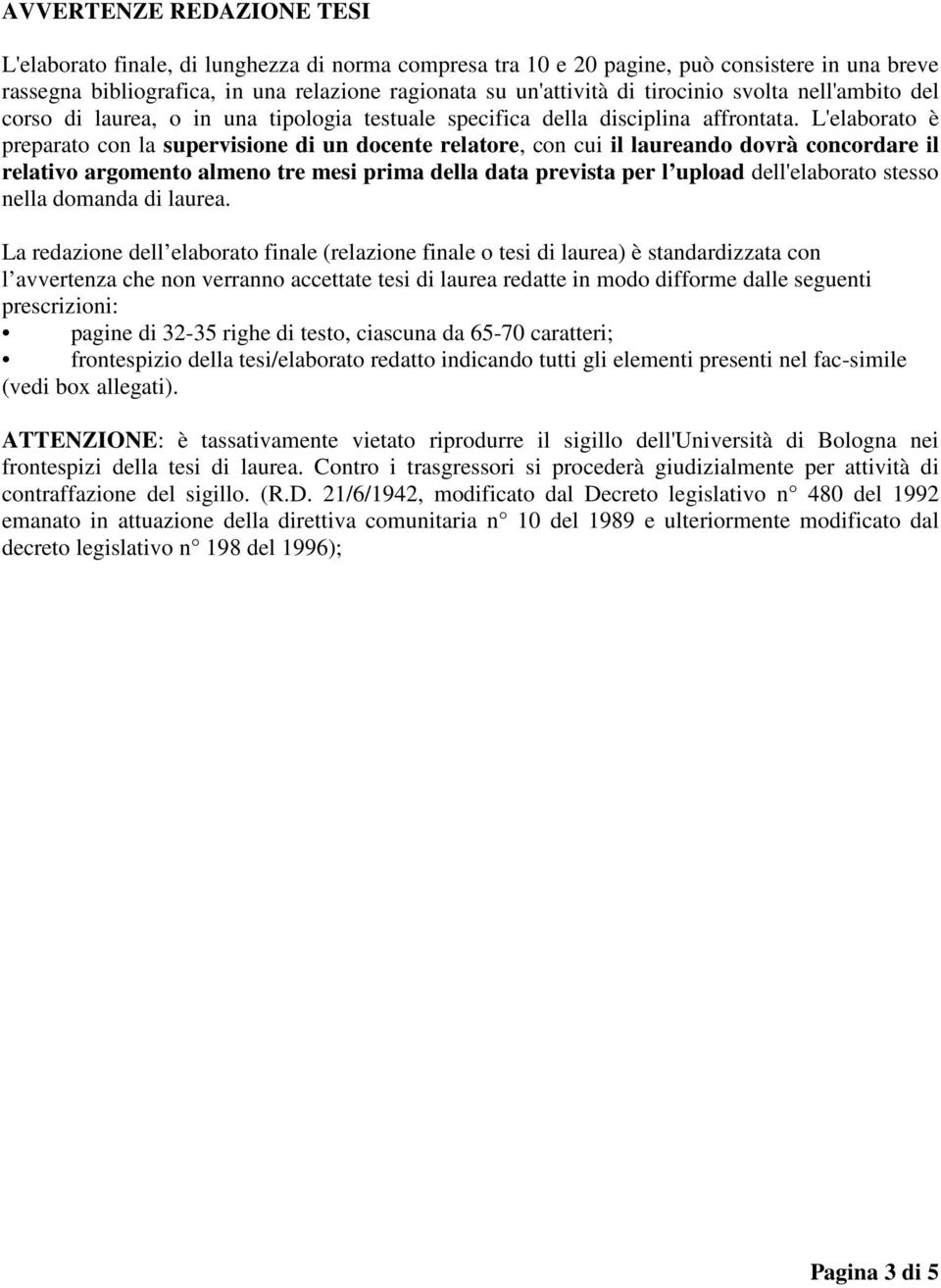 L'elaborato è preparato con la supervisione di un docente relatore, con cui il laureando dovrà concordare il relativo argomento almeno tre mesi prima della data prevista per l upload dell'elaborato