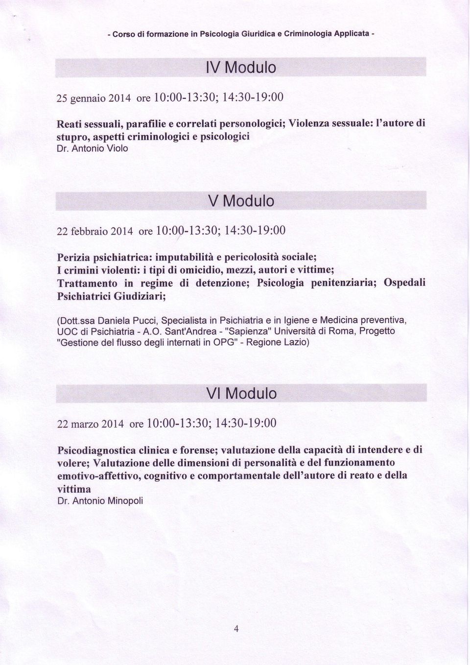 Antonio Violo 22 febbraio 2014 ore I 0:00-13 :30; 14:30-19:00 Perizia psichiatrica: imputabilità e pericolosità sociale; I crimini violenti: i tipi di omicidiormezz autori e vittime; Trattamento in