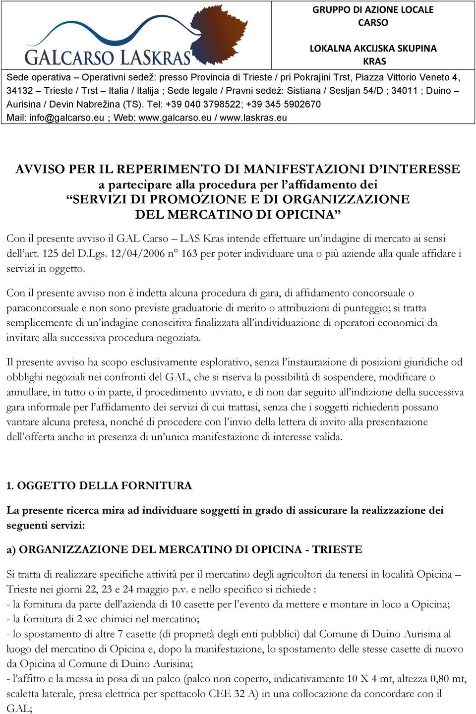 Con il presente avviso non è indetta alcuna procedura di gara, di affidamento concorsuale o paraconcorsuale e non sono previste graduatorie di merito o attribuzioni di punteggio; si tratta