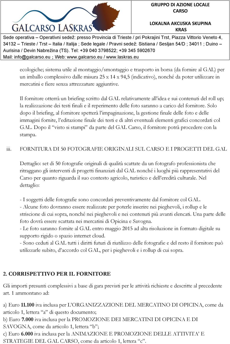 Il fornitore otterrà un briefing scritto dal GAL relativamente all idea e sui contenuti del roll up; la realizzazione dei testi finali e il reperimento delle foto saranno a carico del fornitore.