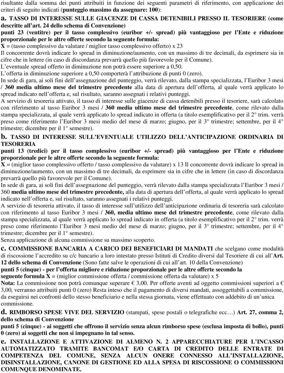 24 dello schema di Convenzione) punti 23 (ventitre) per il tasso complessivo (euribor +/- spread) più vantaggioso per l Ente e riduzione proporzionale per le altre offerte secondo la seguente