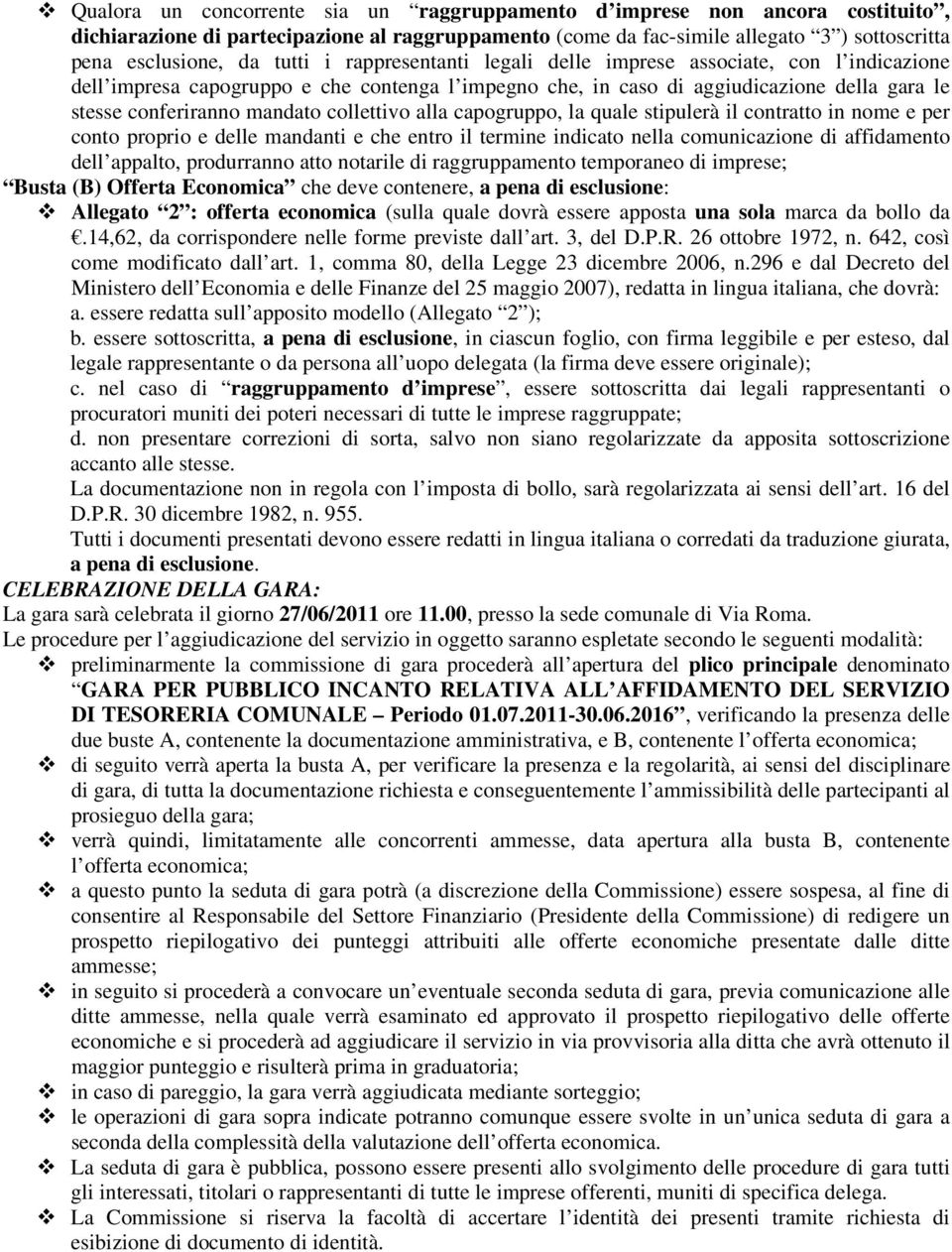 alla capogruppo, la quale stipulerà il contratto in nome e per conto proprio e delle mandanti e che entro il termine indicato nella comunicazione di affidamento dell appalto, produrranno atto