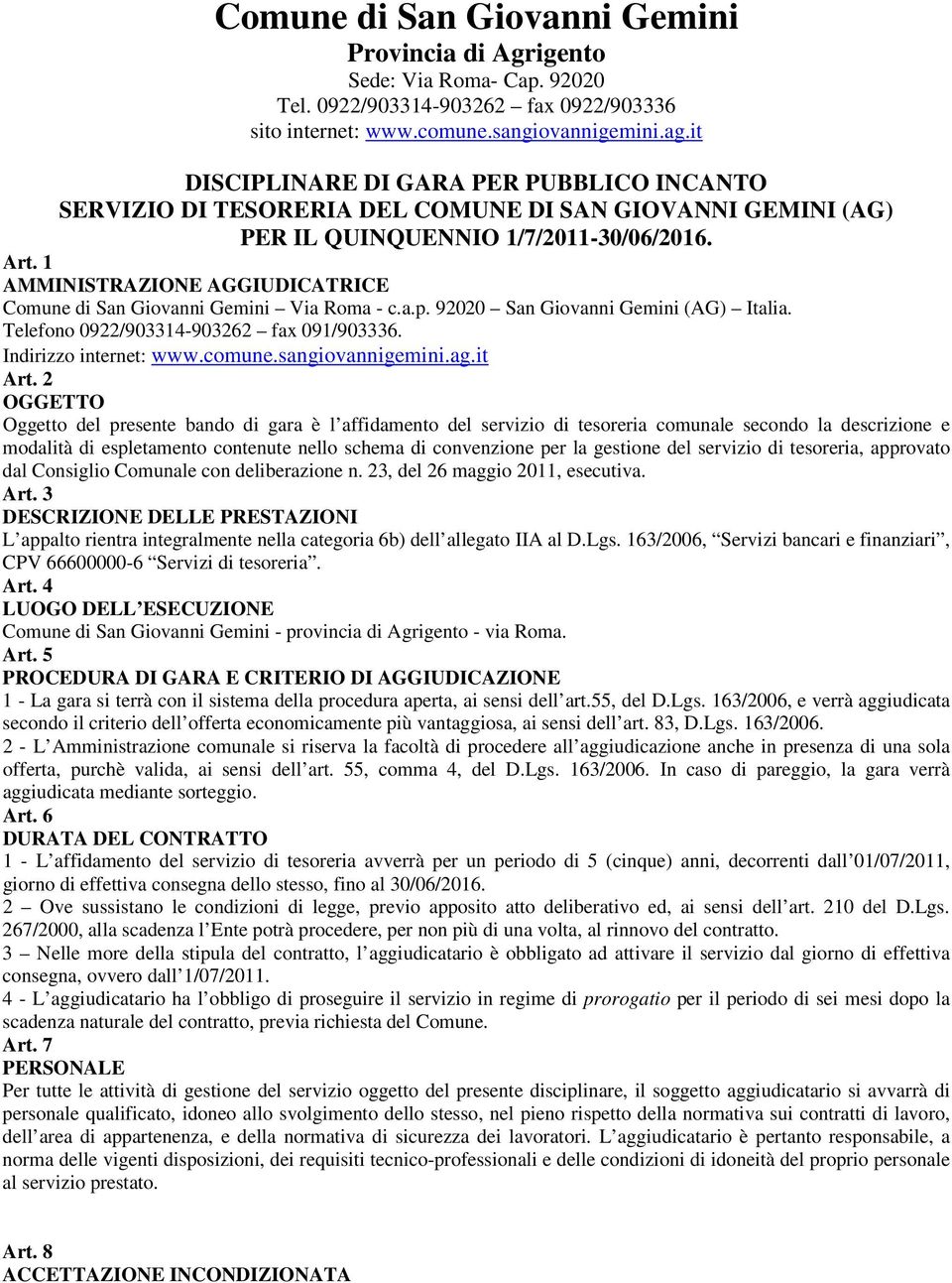 1 AMMINISTRAZIONE AGGIUDICATRICE Comune di San Giovanni Gemini Via Roma - c.a.p. 92020 San Giovanni Gemini (AG) Italia. Telefono 0922/903314-903262 fax 091/903336. Indirizzo internet: www.comune.