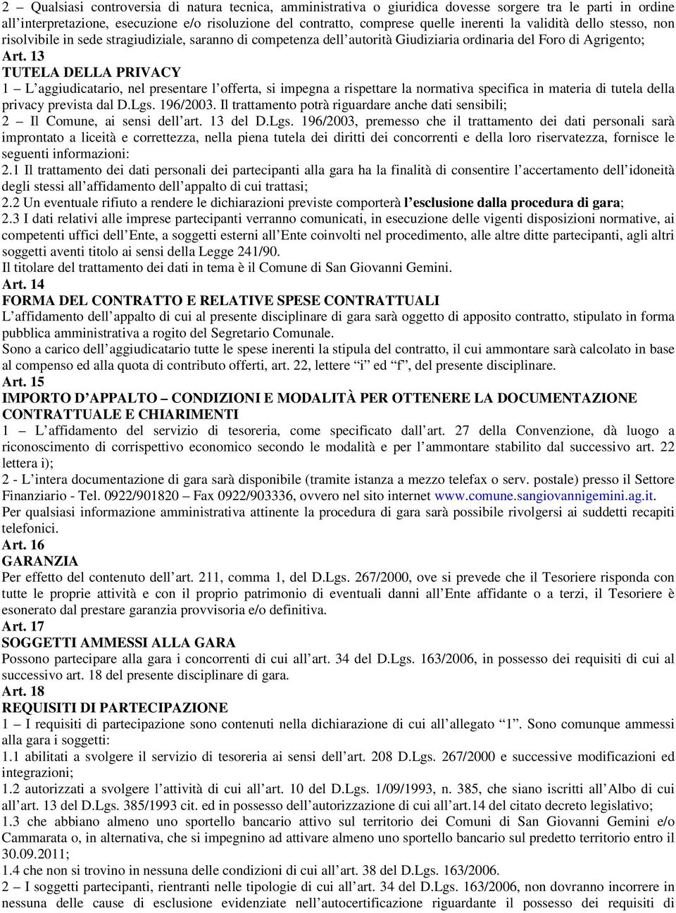 13 TUTELA DELLA PRIVACY 1 L aggiudicatario, nel presentare l offerta, si impegna a rispettare la normativa specifica in materia di tutela della privacy prevista dal D.Lgs. 196/2003.