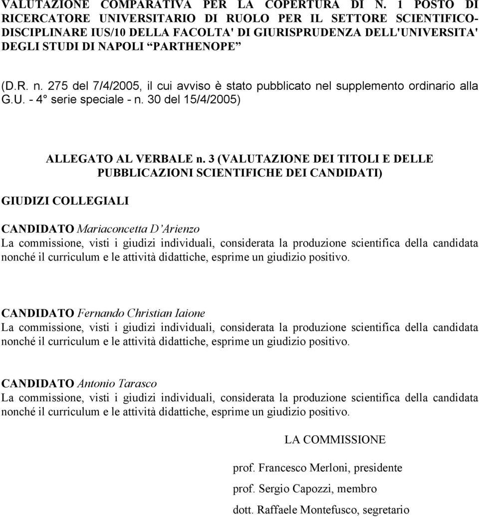 scientifica della candidata nonché il curriculum e le attività didattiche, esprime un giudizio positivo.