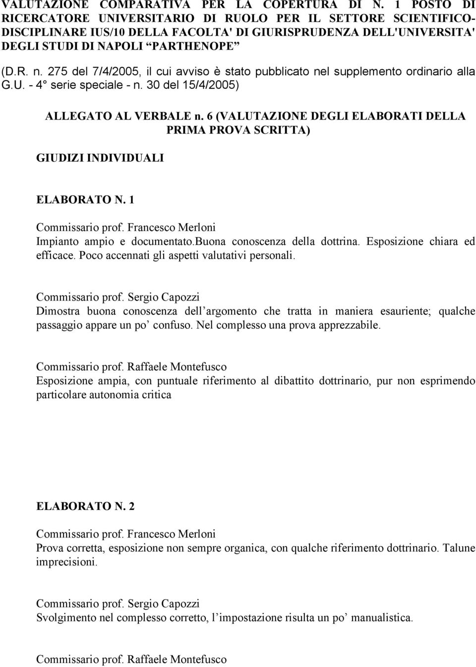 Sergio Capozzi Dimostra buona conoscenza dell argomento che tratta in maniera esauriente; qualche passaggio appare un po confuso. Nel complesso una prova apprezzabile. Commissario prof.