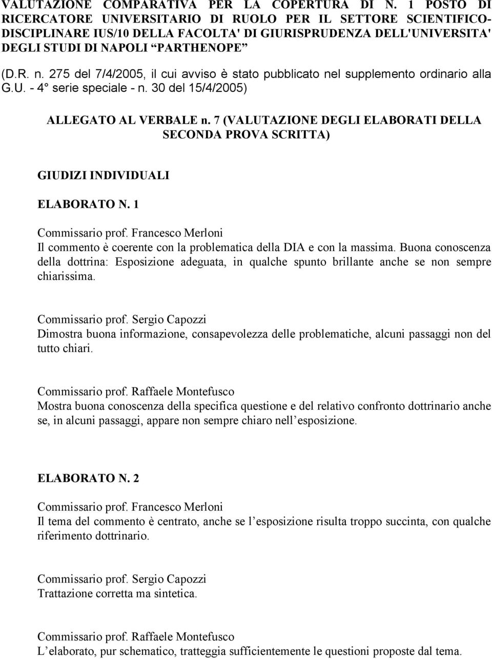 Buona conoscenza della dottrina: Esposizione adeguata, in qualche spunto brillante anche se non sempre chiarissima. Commissario prof.