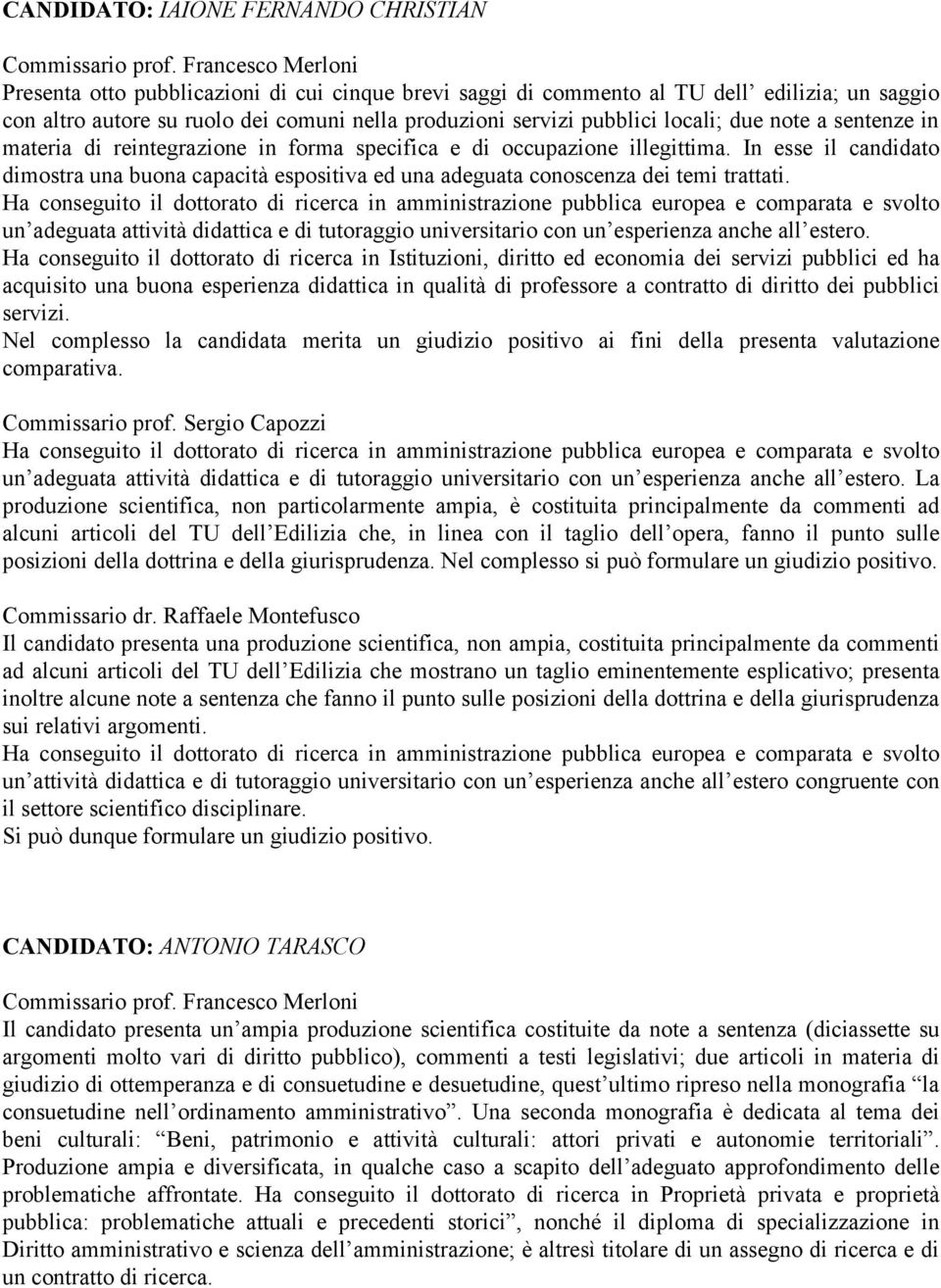 note a sentenze in materia di reintegrazione in forma specifica e di occupazione illegittima. In esse il candidato dimostra una buona capacità espositiva ed una adeguata conoscenza dei temi trattati.