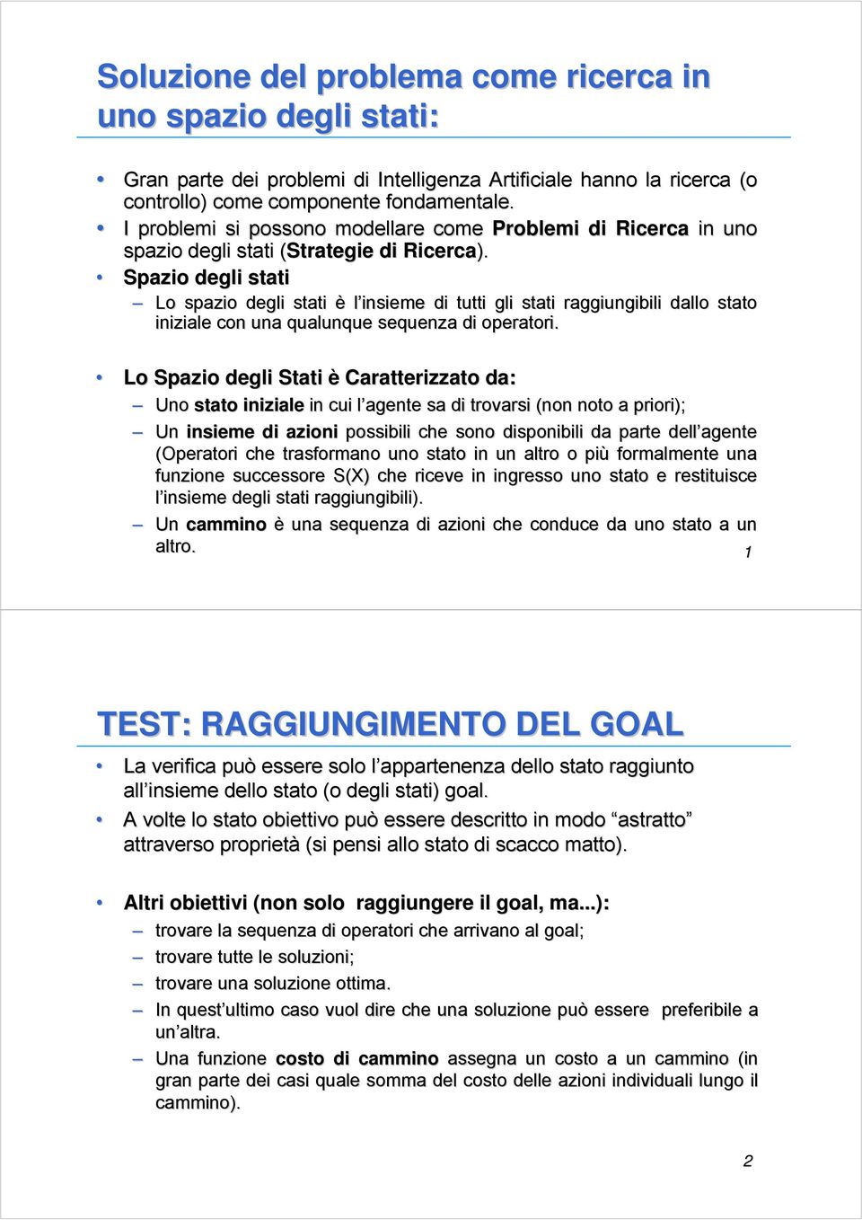 Spazio degli stati Lo spazio degli stati è l insieme di tutti gli stati raggiungibili dallo stato iniziale con una qualunque sequenza di operatori.