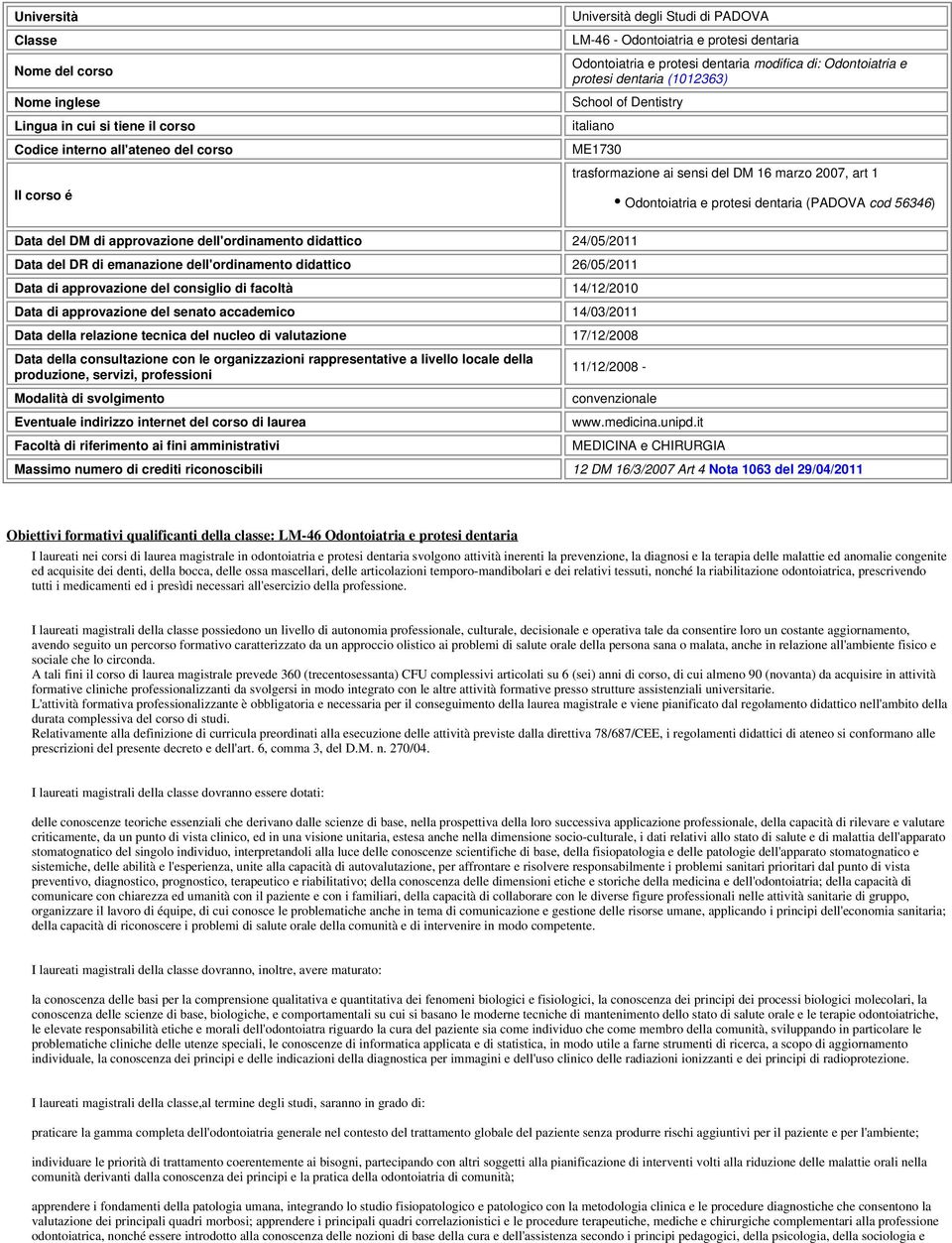 dentaria (PADOVA cod 56346) Data del DM di approvazione dell'ordinamento didattico 24/05/2011 Data del DR di emanazione dell'ordinamento didattico 26/05/2011 Data di approvazione del consiglio di