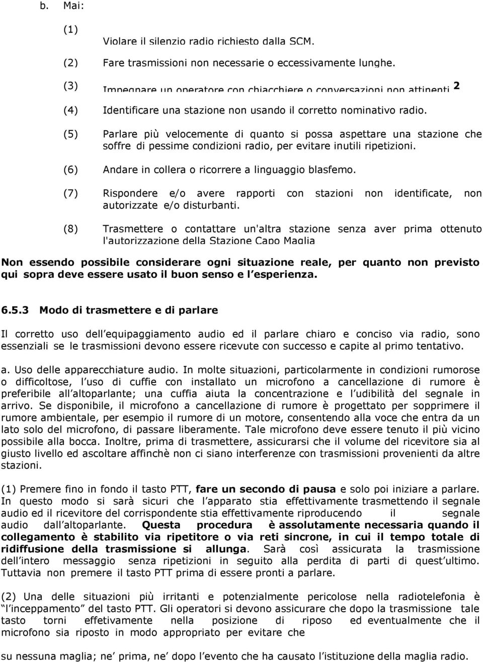 (5) Parlare più velocemente di quanto si possa aspettare una stazione che soffre di pessime condizioni radio, per evitare inutili ripetizioni. (6) Andare in collera o ricorrere a linguaggio blasfemo.