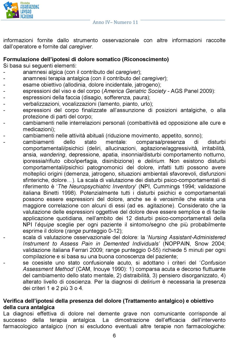 caregiver); - esame obiettivo (allodinia, dolore incidentale, jatrogeno); - espressioni del viso e del corpo (America Geriatric Society - AGS Panel 2009): - espressioni della faccia (disagio,