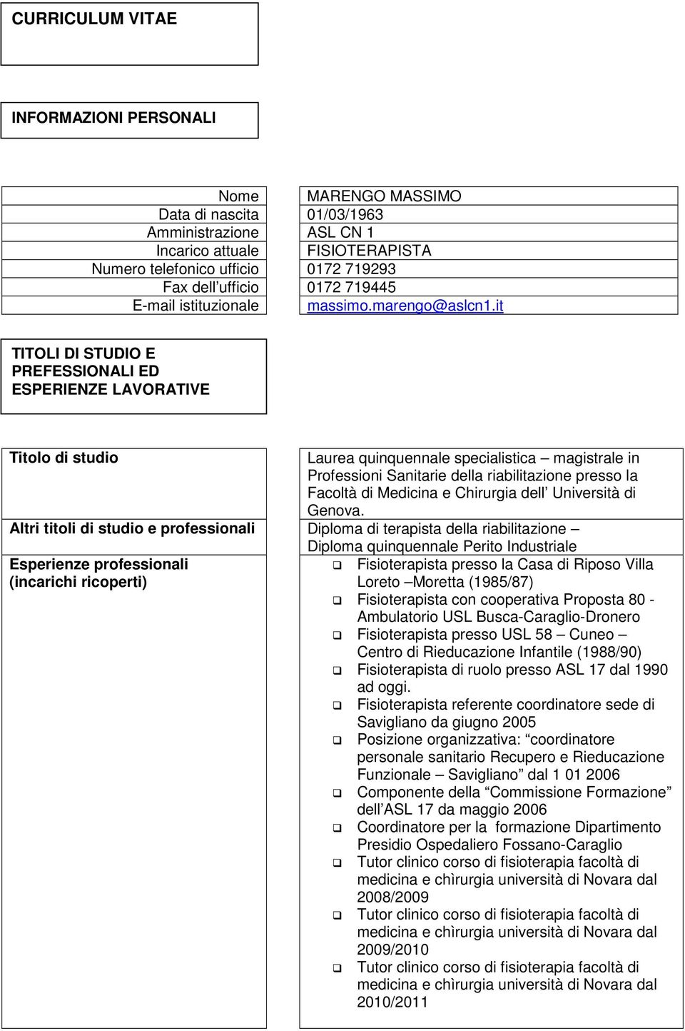 it TITOLI DI STUDIO E PREFESSIONALI ED ESPERIENZE LAVORATIVE Titolo di studio Laurea quinquennale specialistica magistrale in Professioni Sanitarie della riabilitazione presso la Facoltà di Medicina