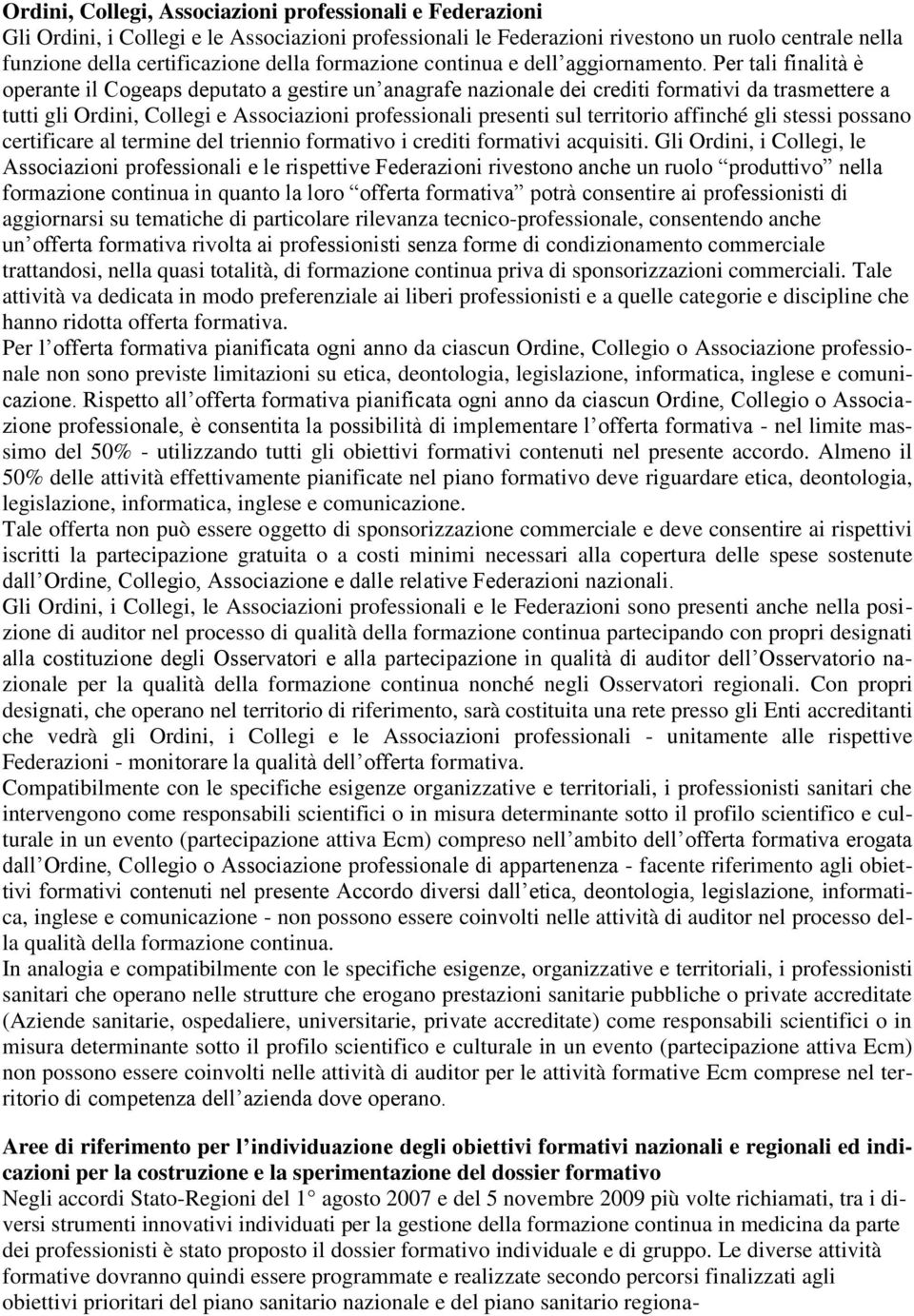 Per tali finalità è operante il Cogeaps deputato a gestire un anagrafe nazionale dei crediti formativi da trasmettere a tutti gli Ordini, Collegi e Associazioni professionali presenti sul territorio