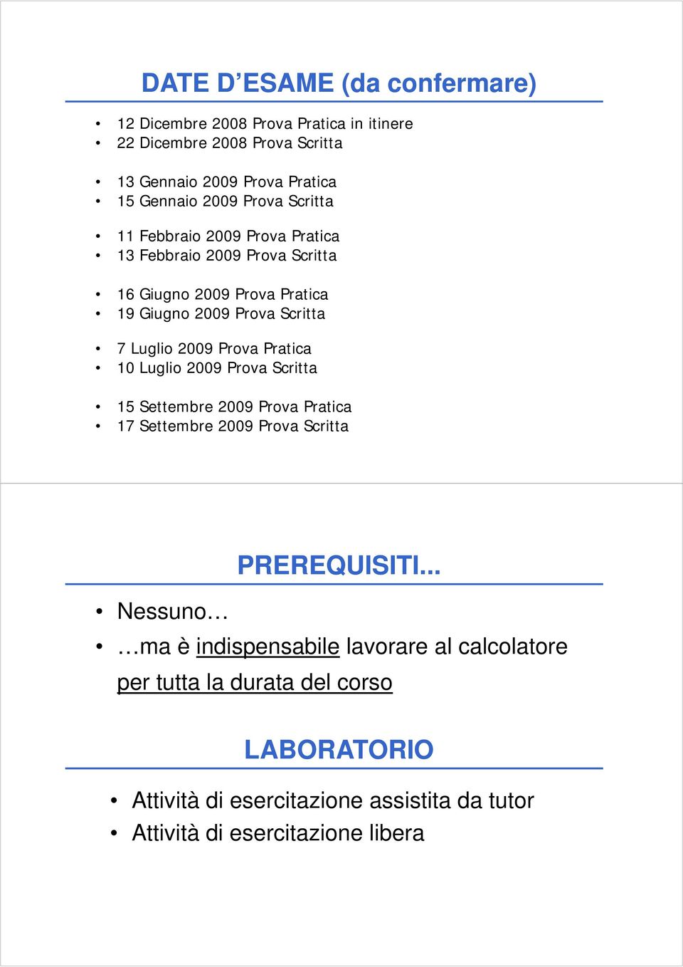 Prova Pratica 10 Luglio 2009 Prova Scritta 15 Settembre 2009 Prova Pratica 17 Settembre 2009 Prova Scritta PREREQUISITI.