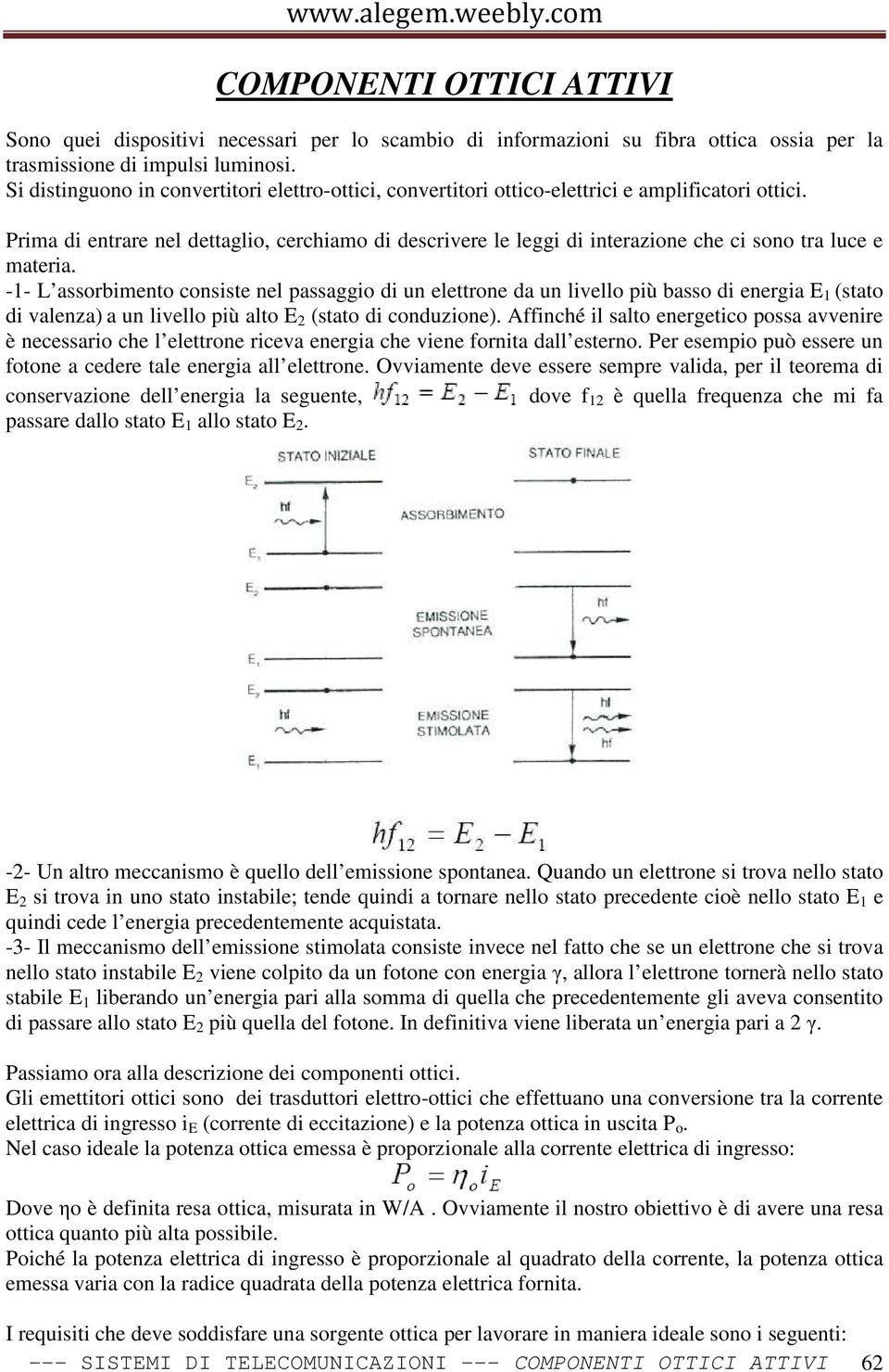 Prima di entrare nel dettaglio, cerchiamo di descrivere le leggi di interazione che ci sono tra luce e materia.