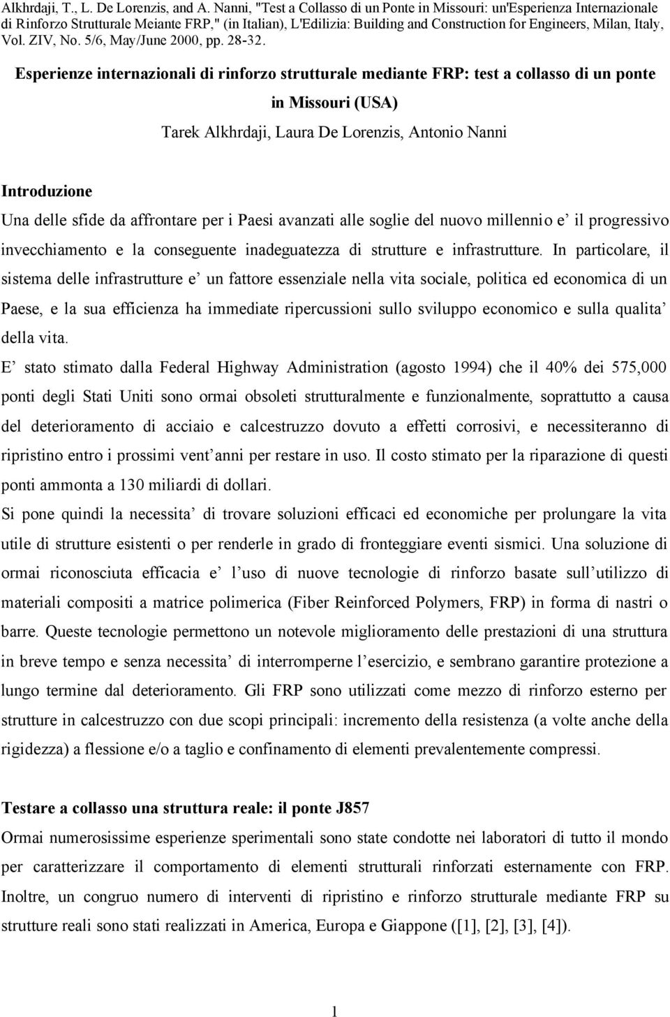 In particolare, il sistema delle infrastrutture e un fattore essenziale nella vita sociale, politica ed economica di un Paese, e la sua efficienza ha immediate ripercussioni sullo sviluppo economico