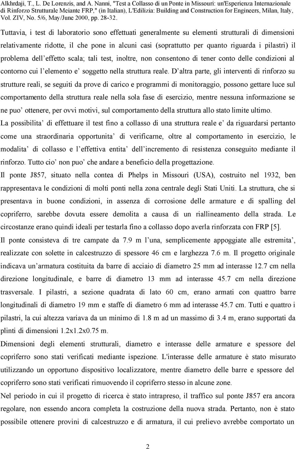 D altra parte, gli interventi di rinforzo su strutture reali, se seguiti da prove di carico e programmi di monitoraggio, possono gettare luce sul comportamento della struttura reale nella sola fase