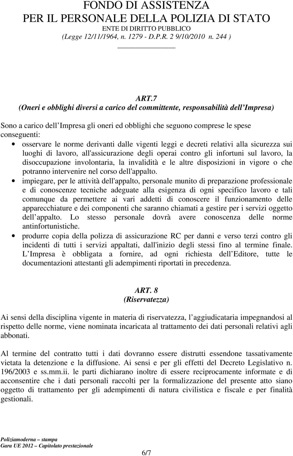 le altre disposizioni in vigore o che potranno intervenire nel corso dell'appalto.