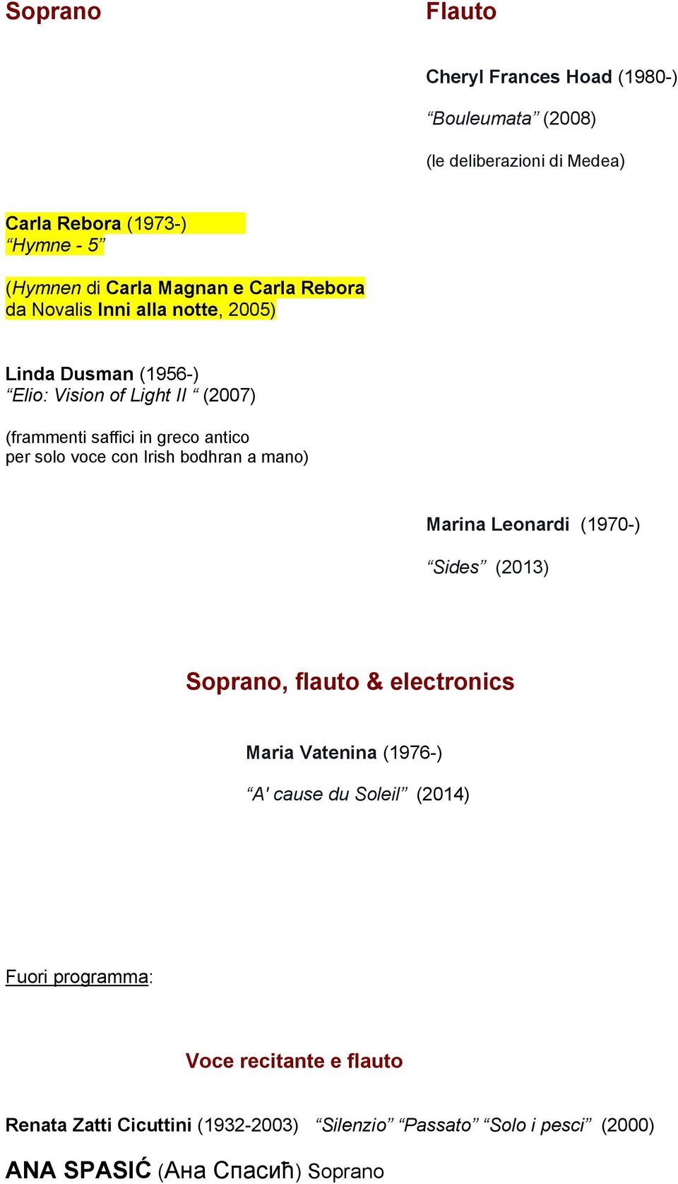 voce con Irish bodhran a mano) Marina Leonardi (1970-) Sides (2013) Soprano, flauto & electronics Maria Vatenina (1976-) A' cause du Soleil