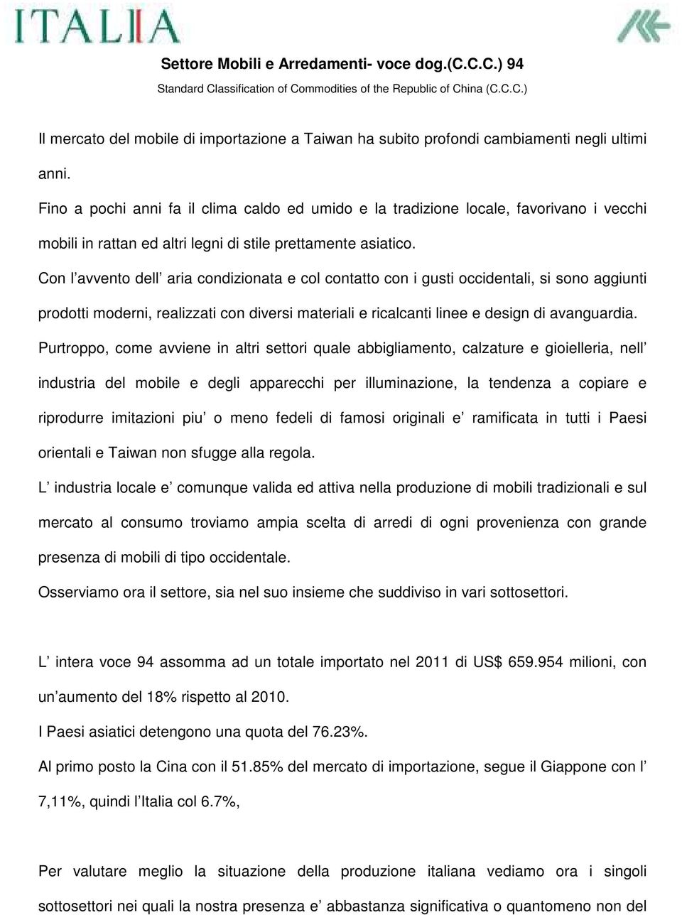 Con l avvento dell aria condizionata e col contatto con i gusti occidentali, si sono aggiunti prodotti moderni, realizzati con diversi materiali e ricalcanti linee e design di avanguardia.