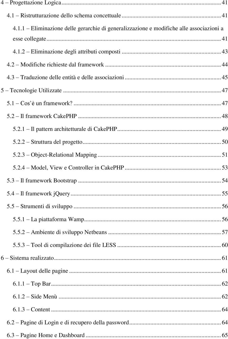 .. 49 5.2.2 Struttura del progetto... 50 5.2.3 Object-Relational Mapping... 51 5.2.4 Model, View e Controller in CakePHP... 53 5.3 Il framework Bootstrap... 54 5.4 Il framework jquery... 55 5.