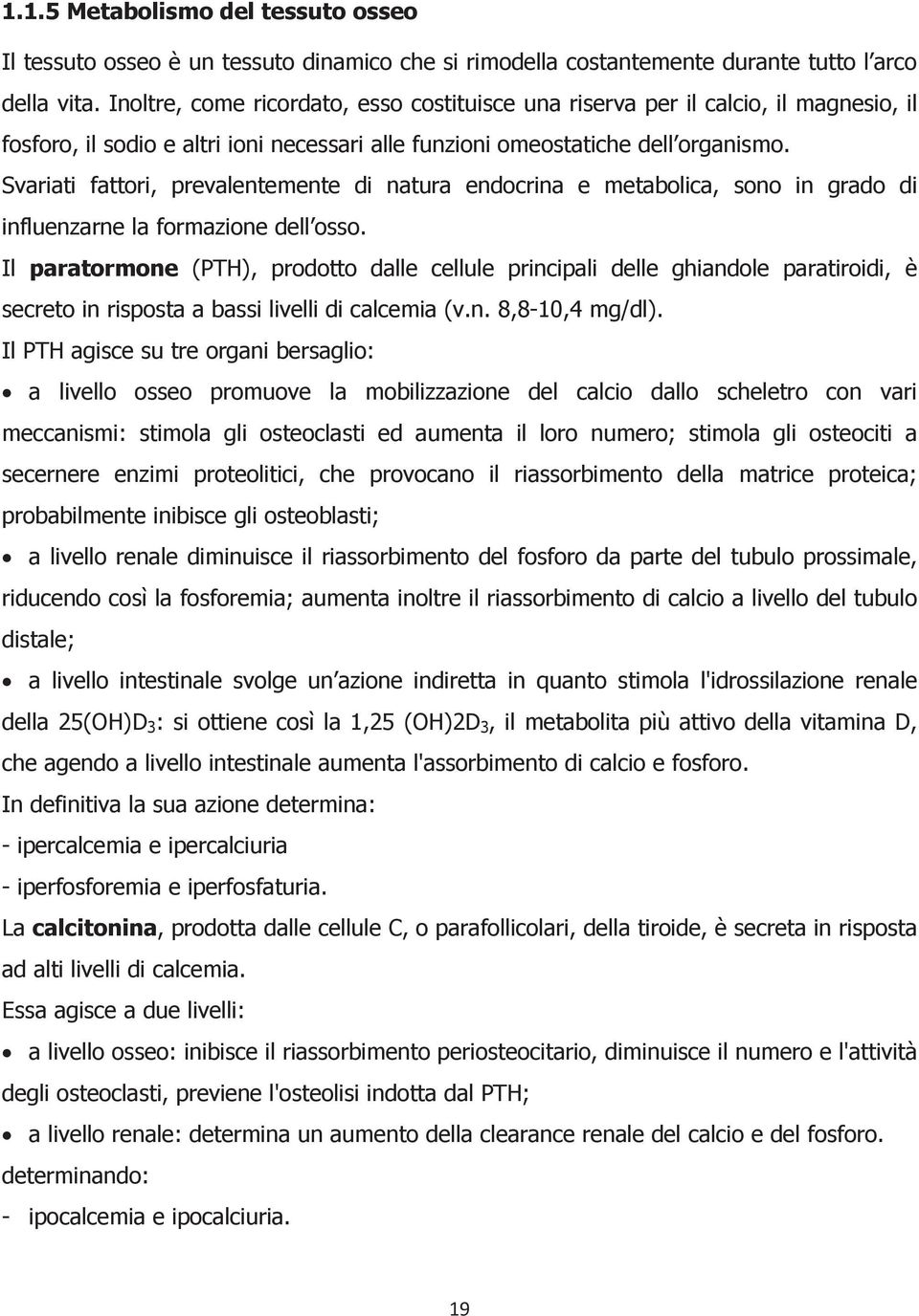 Svariati fattori, prevalentemente di natura endocrina e metabolica, sono in grado di influenzarne la formazione dell osso.