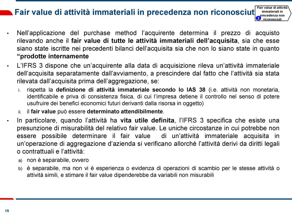 data di acquisizione rileva un attività immateriale dell acquisita separatamente dall avviamento, a prescindere dal fatto che l attività sia stata rilevata dall acquisita prima dell aggregazione, se: